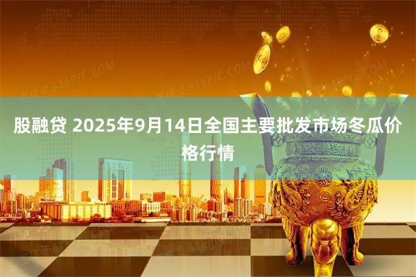 股融贷 2025年9月14日全国主要批发市场冬瓜价格行情